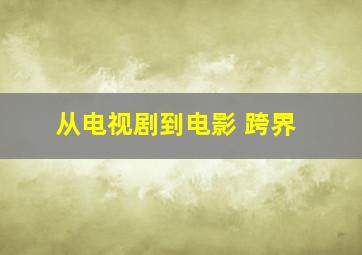 从电视剧到电影 跨界